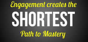 Engagement is the shortest path to mastery